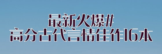 最新火爆#高分古代言情佳作16本